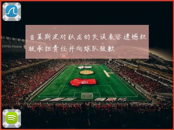 吉莱斯皮对狄龙的失误表示遗憾积极承担责任并向球队致歉